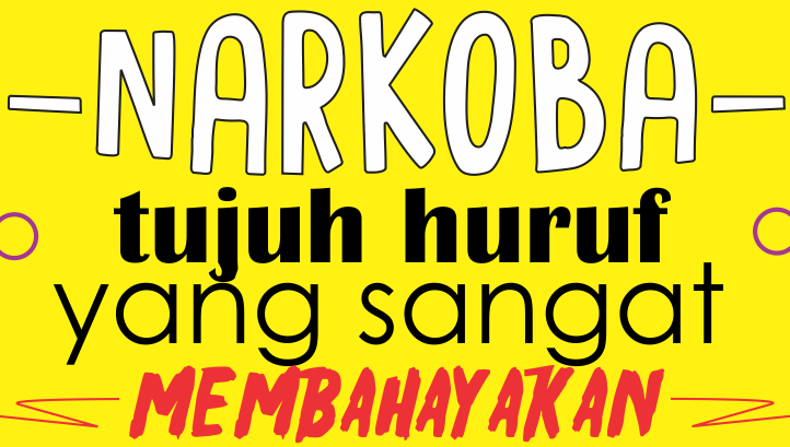 Narkoba Bukan Tujuh Huruf Yang Harus Ditakuti, Melainkan Lawan lah ! Narkoba Bukan Tujuh Huruf Yang Harus Ditakuti, Melainkan Lawan lah !
